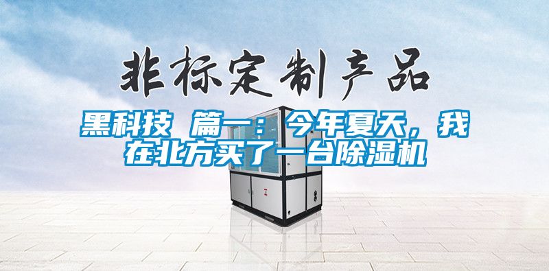 黑科技 篇一：今年夏天，我在北方買了一臺除濕機